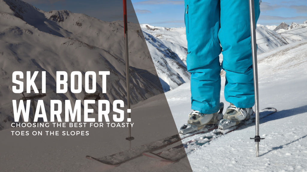 Ski Boot Warmers: Choosing the Best for Toasty Toes on the Slopes